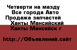 Четверти на мазду 3 - Все города Авто » Продажа запчастей   . Ханты-Мансийский,Ханты-Мансийск г.